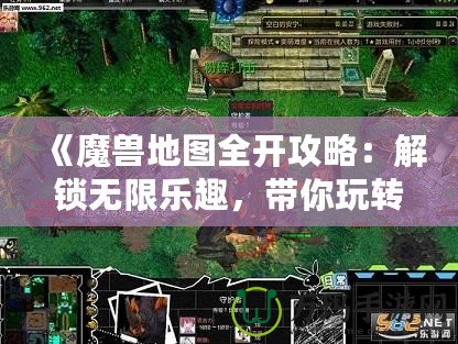 《魔獸地圖全開攻略：解鎖無限樂趣，帶你玩轉每一片未知的領土！》