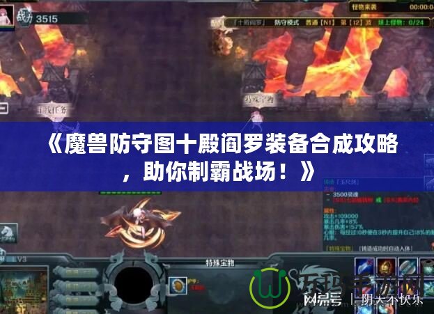 《魔獸防守圖十殿閻羅裝備合成攻略，助你制霸戰(zhàn)場(chǎng)！》