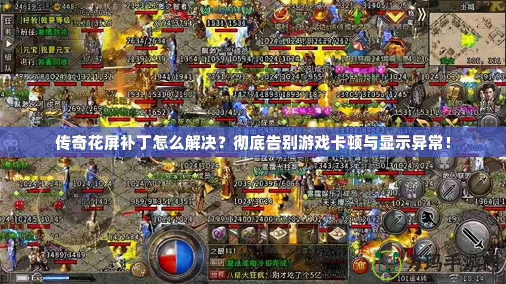 傳奇花屏補(bǔ)丁怎么解決？徹底告別游戲卡頓與顯示異常！
