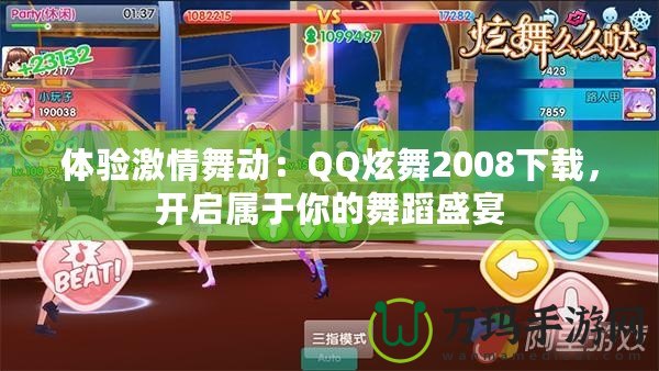 體驗激情舞動：QQ炫舞2008下載，開啟屬于你的舞蹈盛宴