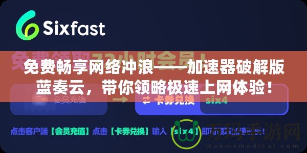免費(fèi)暢享網(wǎng)絡(luò)沖浪——加速器破解版藍(lán)奏云，帶你領(lǐng)略極速上網(wǎng)體驗！