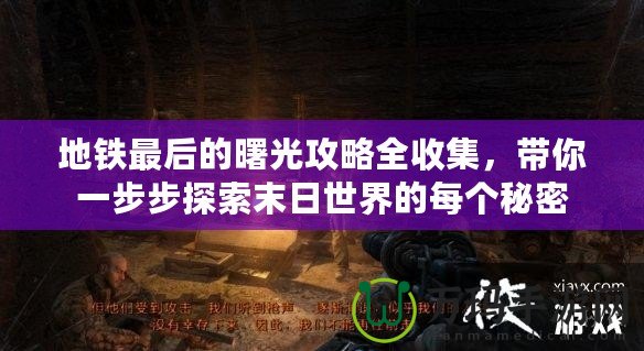 地鐵最后的曙光攻略全收集，帶你一步步探索末日世界的每個(gè)秘密