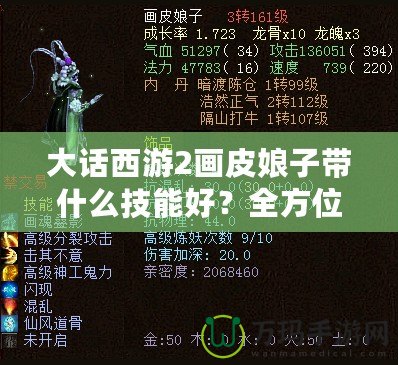 大話西游2畫皮娘子帶什么技能好？全方位解析你的最佳選擇