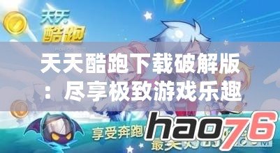天天酷跑下載破解版：盡享極致游戲樂趣，突破限制無限暢玩！