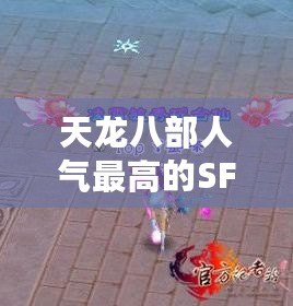 天龍八部人氣最高的SF：探索最火的武俠世界
