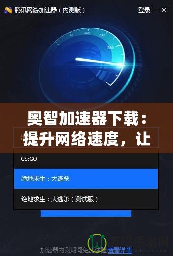 奧智加速器下載:提升網(wǎng)絡(luò)速度,讓您的體驗(yàn)更暢快! 奧智加速器下載:提升網(wǎng)絡(luò)速度,讓您的體驗(yàn)更暢快!