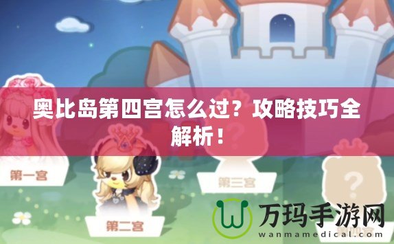 奧比島第四宮怎么過(guò)？攻略技巧全解析！