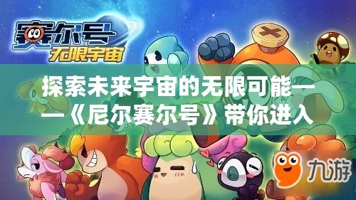 探索未來宇宙的無限可能——《尼爾賽爾號(hào)》帶你進(jìn)入星際冒險(xiǎn)的新時(shí)代