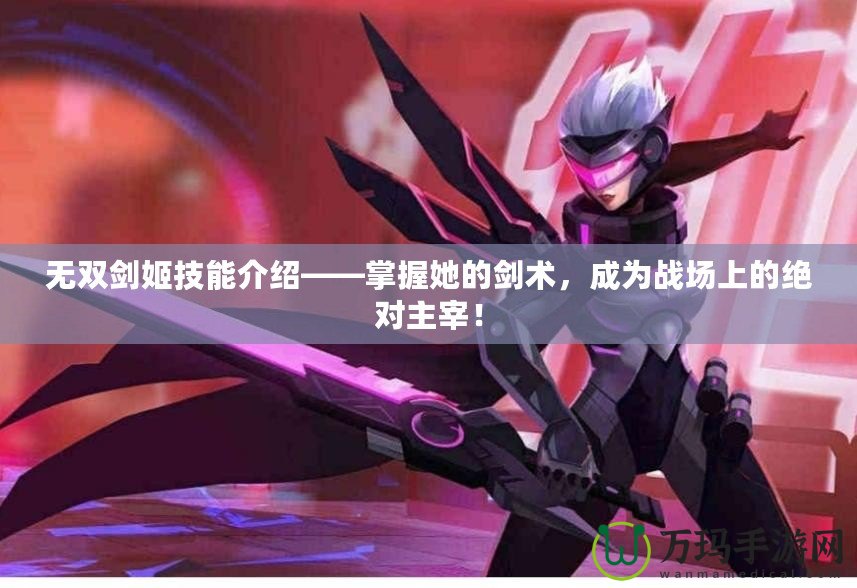 無雙劍姬技能介紹——掌握她的劍術(shù)，成為戰(zhàn)場上的絕對主宰！