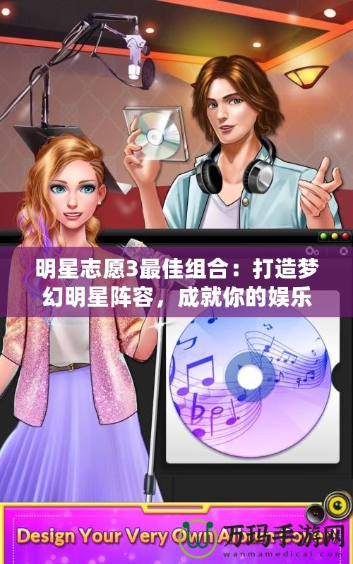 明星志愿3最佳組合：打造夢幻明星陣容，成就你的娛樂帝國