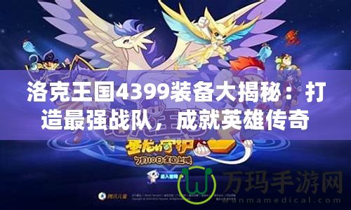 洛克王國4399裝備大揭秘：打造最強戰(zhàn)隊，成就英雄傳奇！