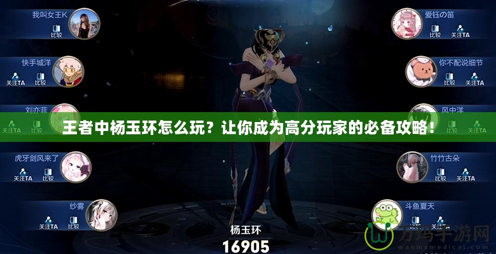 王者中楊玉環(huán)怎么玩？讓你成為高分玩家的必備攻略！