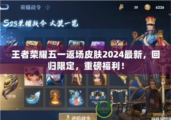 王者榮耀五一返場皮膚2024最新，回歸限定，重磅福利！
