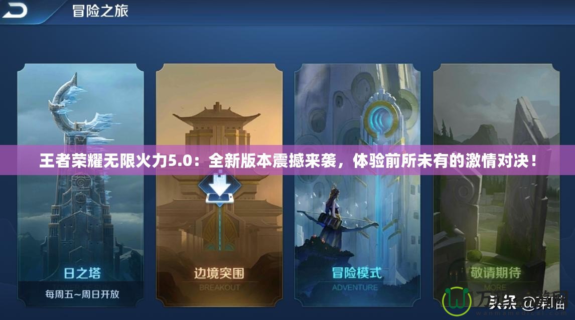 王者榮耀無(wú)限火力5.0：全新版本震撼來(lái)襲，體驗(yàn)前所未有的激情對(duì)決！