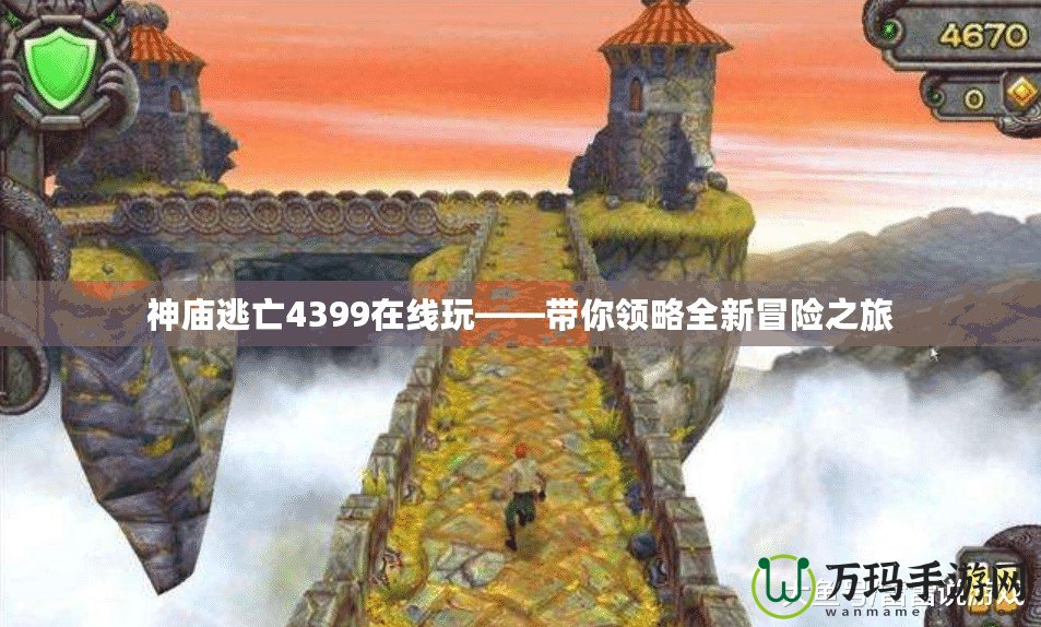神廟逃亡4399在線玩——帶你領(lǐng)略全新冒險(xiǎn)之旅
