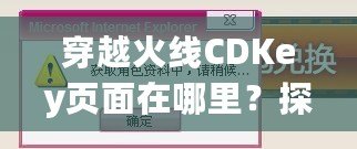 穿越火線CDKey頁面在哪里？探索激活碼領取與使用全攻略