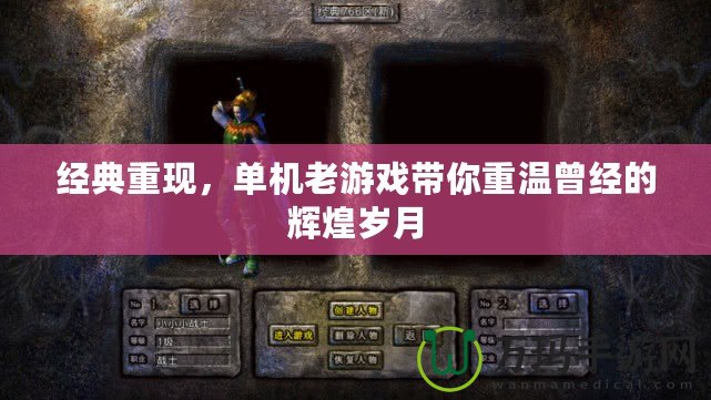 經(jīng)典重現(xiàn)，單機(jī)老游戲帶你重溫曾經(jīng)的輝煌歲月