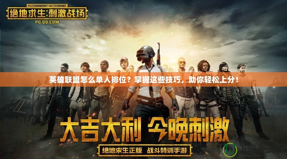 英雄聯(lián)盟怎么單人排位？掌握這些技巧，助你輕松上分！