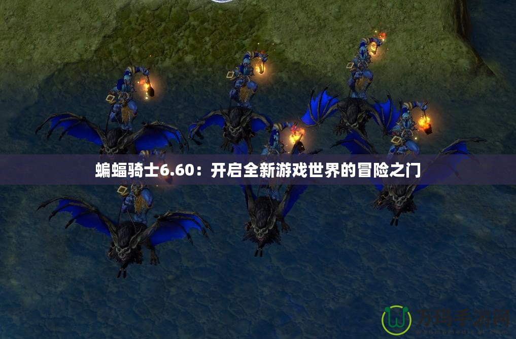 蝙蝠騎士6.60：開啟全新游戲世界的冒險(xiǎn)之門