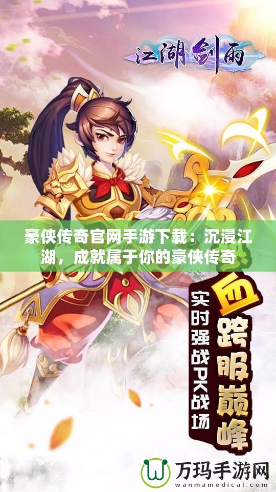 豪俠傳奇官網(wǎng)手游下載：沉浸江湖，成就屬于你的豪俠傳奇