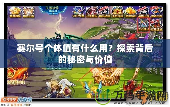 賽爾號(hào)個(gè)體值有什么用？探索背后的秘密與價(jià)值