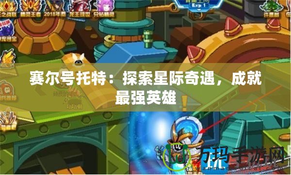 賽爾號(hào)托特：探索星際奇遇，成就最強(qiáng)英雄