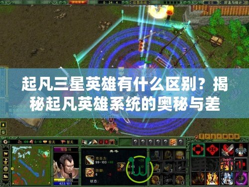 起凡三星英雄有什么區(qū)別？揭秘起凡英雄系統(tǒng)的奧秘與差異