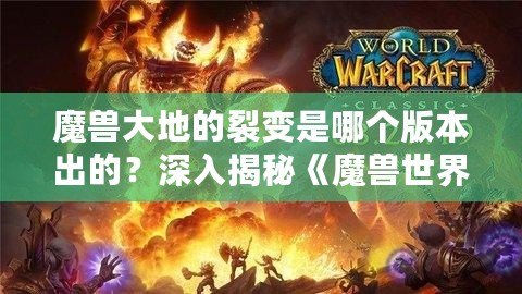 魔獸大地的裂變是哪個(gè)版本出的？深入揭秘《魔獸世界》震撼更新