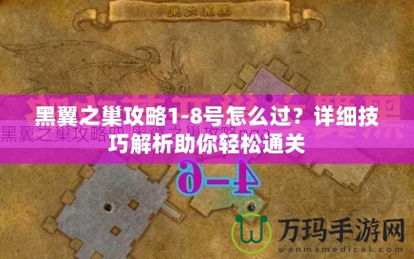 黑翼之巢攻略1-8號(hào)怎么過(guò)？詳細(xì)技巧解析助你輕松通關(guān)