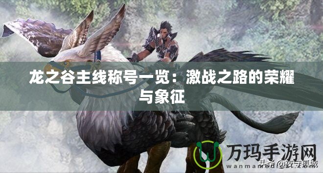 龍之谷主線稱號一覽：激戰(zhàn)之路的榮耀與象征