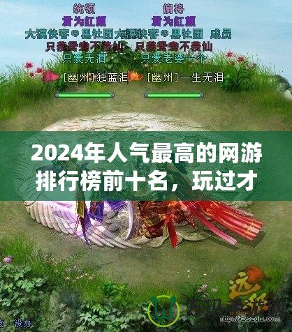 2024年人氣最高的網(wǎng)游排行榜前十名，玩過才知道的精彩世界！