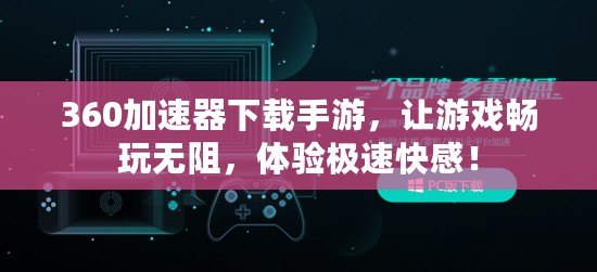 360加速器下載手游，讓游戲暢玩無阻，體驗極速快感！