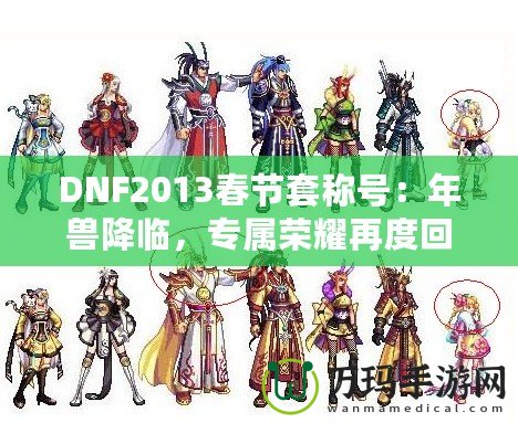 DNF2013春節(jié)套稱號(hào)：年獸降臨，專屬榮耀再度回歸！
