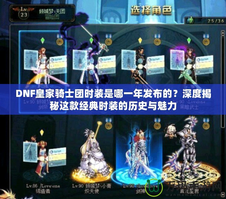 DNF皇家騎士團(tuán)時裝是哪一年發(fā)布的？深度揭秘這款經(jīng)典時裝的歷史與魅力