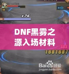 DNF黑霧之源入場(chǎng)材料大揭秘：如何輕松獲取并順利挑戰(zhàn)！