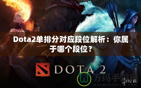 Dota2單排分對(duì)應(yīng)段位解析：你屬于哪個(gè)段位？