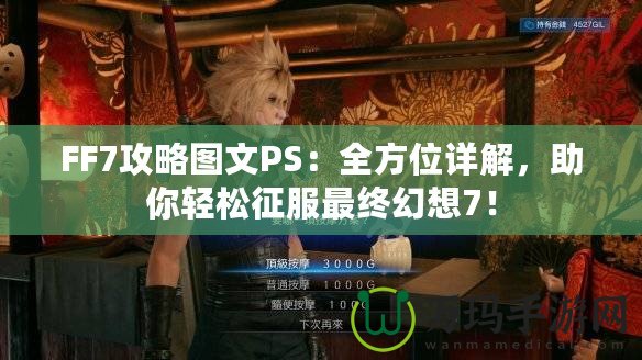 FF7攻略圖文PS：全方位詳解，助你輕松征服最終幻想7！