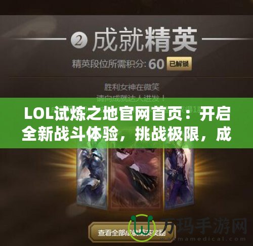LOL試煉之地官網(wǎng)首頁：開啟全新戰(zhàn)斗體驗(yàn)，挑戰(zhàn)極限，成就英雄之路！