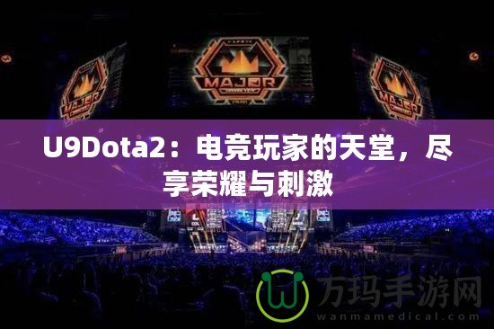 U9Dota2：電競玩家的天堂，盡享榮耀與刺激