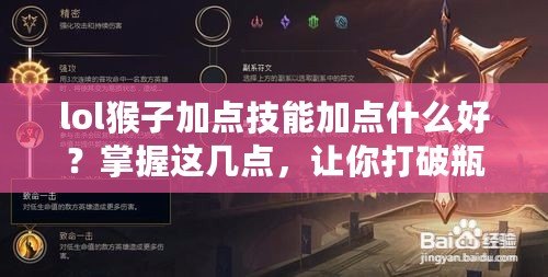 lol猴子加點(diǎn)技能加點(diǎn)什么好？掌握這幾點(diǎn)，讓你打破瓶頸，成為真正的猴王！