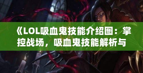 《LOL吸血鬼技能介紹圖：掌控戰(zhàn)場，吸血鬼技能解析與玩法技巧》