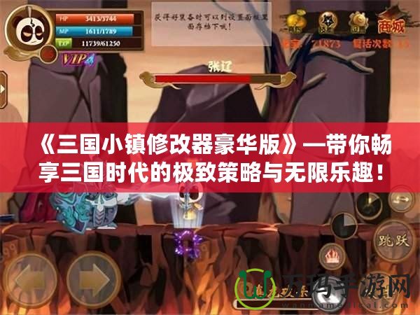 《三國小鎮(zhèn)修改器豪華版》—帶你暢享三國時代的極致策略與無限樂趣！