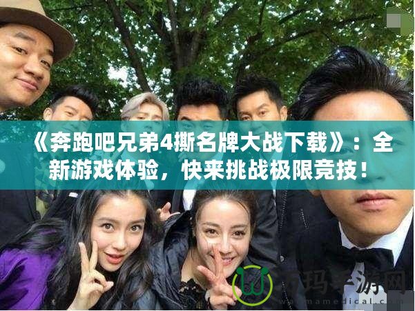 《奔跑吧兄弟4撕名牌大戰(zhàn)下載》：全新游戲體驗，快來挑戰(zhàn)極限競技！