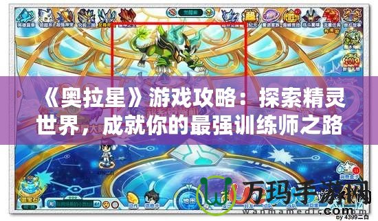《奧拉星》游戲攻略：探索精靈世界，成就你的最強(qiáng)訓(xùn)練師之路！