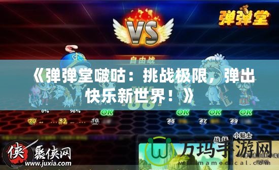 《彈彈堂啵咕：挑戰(zhàn)極限，彈出快樂新世界！》
