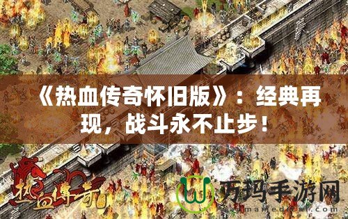 《熱血傳奇懷舊版》：經(jīng)典再現(xiàn)，戰(zhàn)斗永不止步！