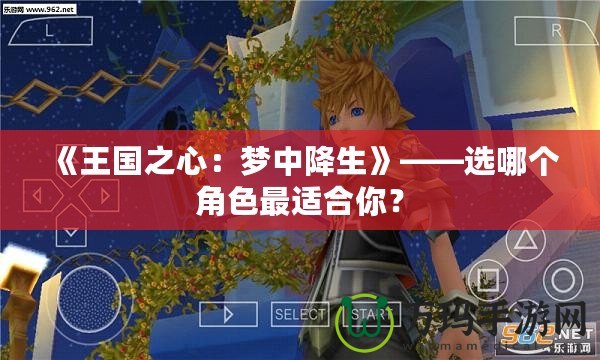 《王國之心：夢中降生》——選哪個角色最適合你？