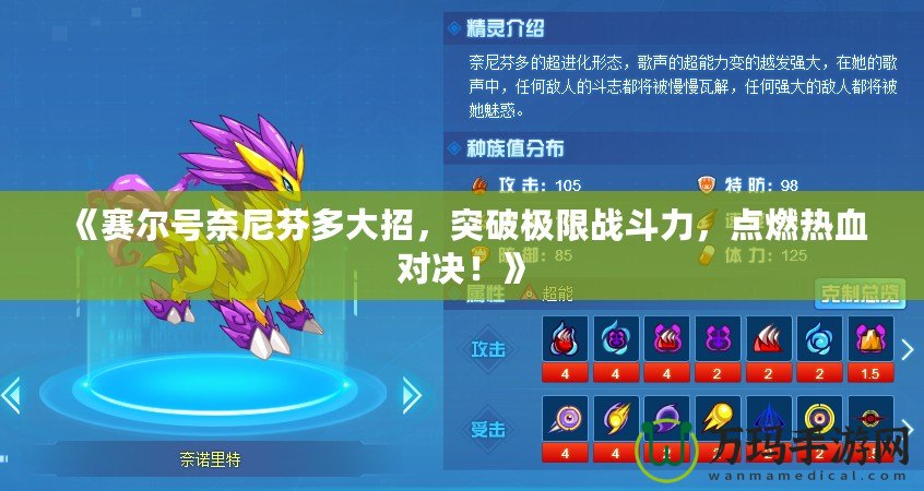 《賽爾號奈尼芬多大招，突破極限戰(zhàn)斗力，點(diǎn)燃熱血對決！》