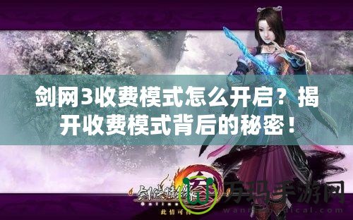 劍網(wǎng)3收費(fèi)模式怎么開啟？揭開收費(fèi)模式背后的秘密！