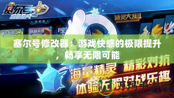 塞爾號(hào)修改器：游戲快感的極限提升，暢享無(wú)限可能